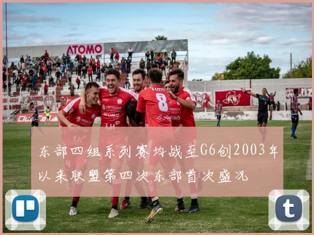 东部四组系列赛均战至G6创2003年以来联盟第四次东部首次盛况